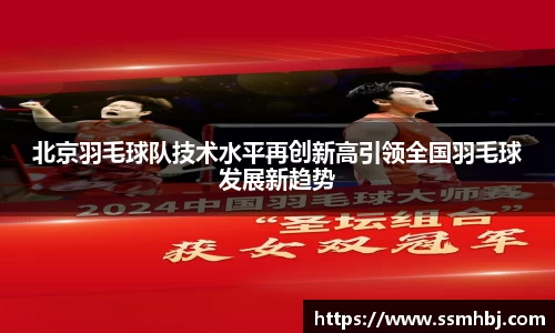 北京羽毛球队技术水平再创新高引领全国羽毛球发展新趋势